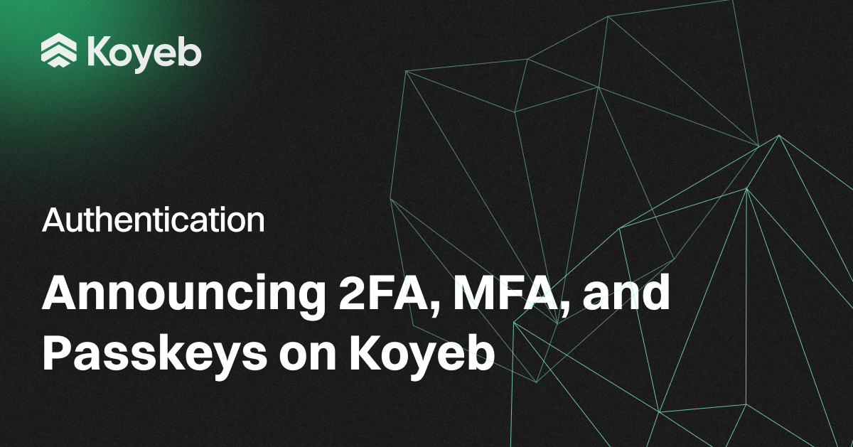 Multi-factor Authentication (MFA) and Passkeys Now Available for Koyeb Accounts, New Range for Idle Period for Instances Using Scale-to-Zero, and more